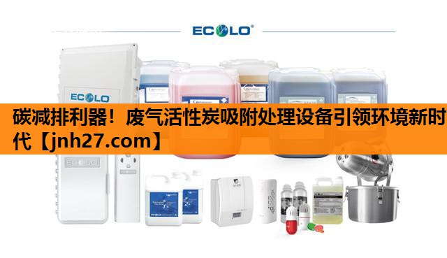 碳减排利器！废气活性炭吸附处理设备引领环境新时代