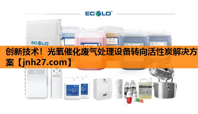 创新技术！光氧催化废气处理设备转向活性炭解决方案